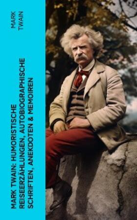Twain |  Mark Twain: Humoristische Reiseerzählungen, Autobiographische Schriften, Anekdoten & Memoiren | eBook | Sack Fachmedien