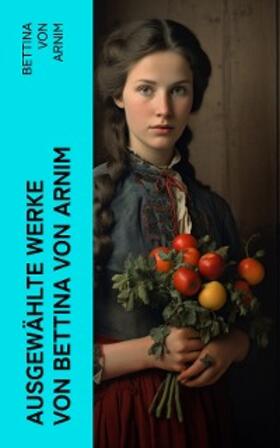 Arnim |  Ausgewählte Werke von Bettina von Arnim (Kommentiert) | eBook | Sack Fachmedien