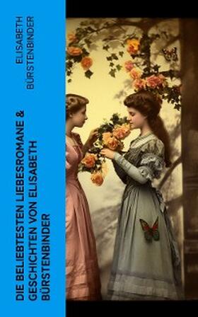 Bürstenbinder |  Die beliebtesten Liebesromane & Geschichten von Elisabeth Bürstenbinder | eBook | Sack Fachmedien