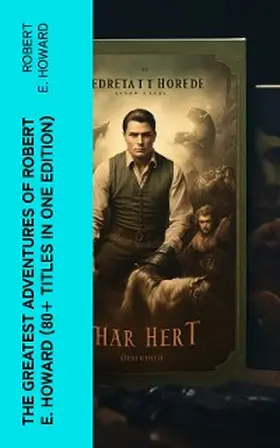 Howard |  The Greatest Adventures of Robert E. Howard (80+ Titles in One Edition) | eBook | Sack Fachmedien