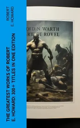 Howard |  The Greatest Works of Robert E. Howard: 300+ Titles in One Edition | eBook | Sack Fachmedien