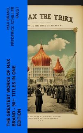 Brand / Faust |  The Greatest Works of Max Brand - 90+ Titles in One Edition | eBook | Sack Fachmedien