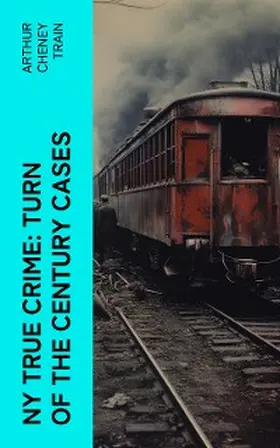 Train |  NY True Crime: Turn of the Century Cases (Annotated) | eBook | Sack Fachmedien