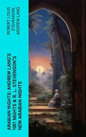 Stevenson / Lang |  ARABIAN NIGHTS: Andrew Lang's 1001 Nights & R. L. Stevenson's New Arabian Nights (Annotated) | eBook | Sack Fachmedien