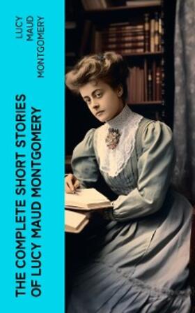 Montgomery |  The Complete Short Stories of Lucy Maud Montgomery | eBook | Sack Fachmedien