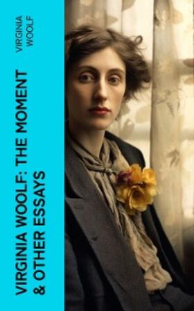 Woolf |  Virginia Woolf: The Moment & Other Essays (Annotated) | eBook | Sack Fachmedien