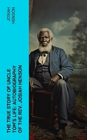 Henson |  The True Story of Uncle Tom's Life: Autobiography of the Rev. Josiah Henson (Annotated) | eBook | Sack Fachmedien