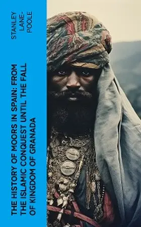 Lane-Poole |  The History of Moors in Spain: From the Islamic Conquest until the Fall of Kingdom of Granada | eBook | Sack Fachmedien