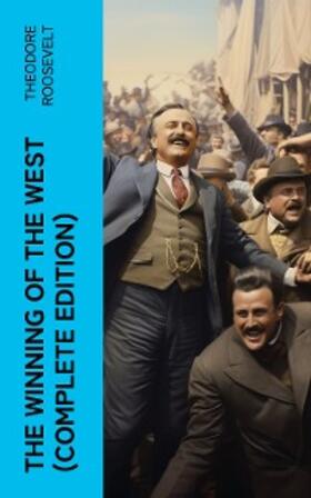 Roosevelt |  The Winning of the West (Complete Edition) (Annotated) | eBook | Sack Fachmedien