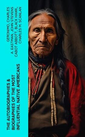 Eastman / Abbott / Hawk |  The Autobiographies & Biographies of the Most Influential Native Americans | eBook | Sack Fachmedien