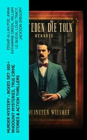 Poe / Bramah / Morrison |  Murder Mystery - Boxed Set: 800+ Whodunit Mysteries, True Crime Stories & Action Thrillers | eBook | Sack Fachmedien
