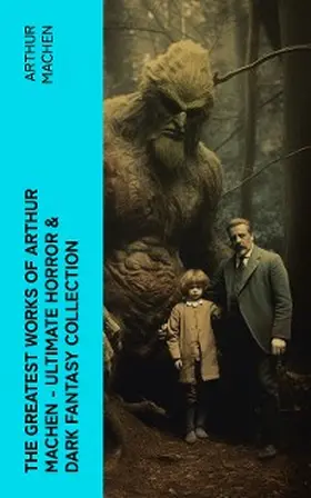 Machen |  The Greatest Works of Arthur Machen - Ultimate Horror & Dark Fantasy Collection (Annotated) | eBook | Sack Fachmedien