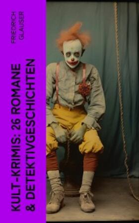 Glauser |  Kult-Krimis: 26 Romane & Detektivgeschichten (Kommentiert) | eBook | Sack Fachmedien