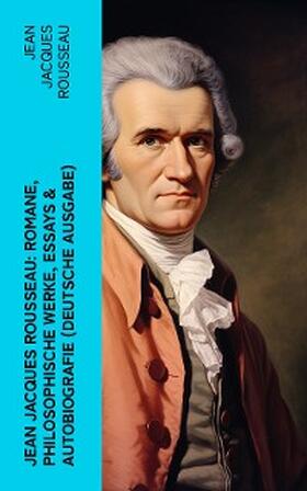 Rousseau |  Jean Jacques Rousseau: Romane, Philosophische Werke, Essays & Autobiografie (Deutsche Ausgabe) | eBook | Sack Fachmedien