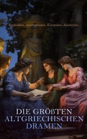 Sophokles / Euripides / Aristophanes / Aischylos |  Die größten altgriechischen Dramen | eBook | Sack Fachmedien