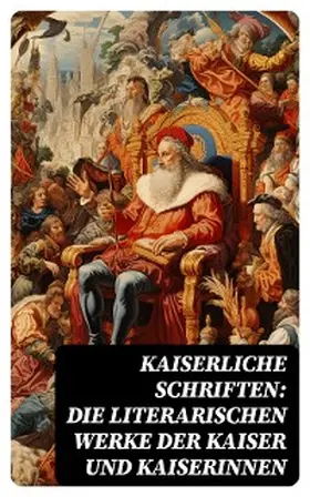 der Große / Große / Österreich |  Kaiserliche Schriften: Die literarischen Werke der Kaiser und Kaiserinnen | eBook | Sack Fachmedien