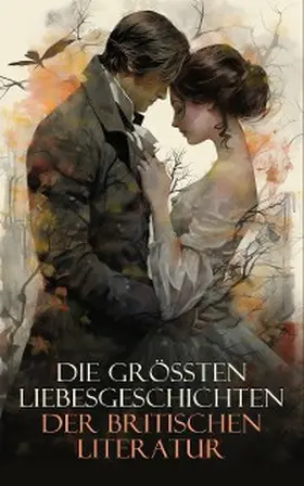 Austen / Eliot / Hawthorne |  Die größten Liebesgeschichten der britischen Literatur | eBook | Sack Fachmedien
