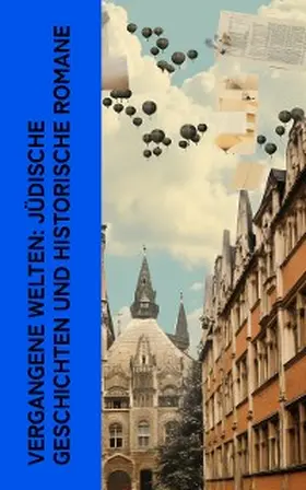 Kisch / Franzos / Sacher-Masoch |  Vergangene Welten: Jüdische Geschichten und historische Romane | eBook | Sack Fachmedien
