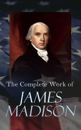 Madison / Hunt |  The Complete Works of James Madison | eBook | Sack Fachmedien