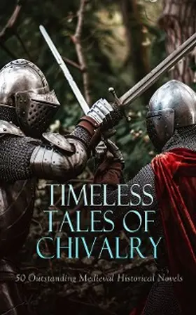 Dahn / Eschenbach / Xueqin |  Timeless Tales of Chivalry: 50 Outstanding Medieval Historical Novels | eBook | Sack Fachmedien