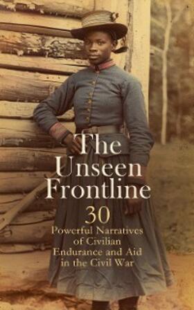 Alcott / Ravenel / Avary |  The Unseen Frontline - 30 Powerful Narratives of Civilian Endurance and Aid in the Civil War | eBook | Sack Fachmedien