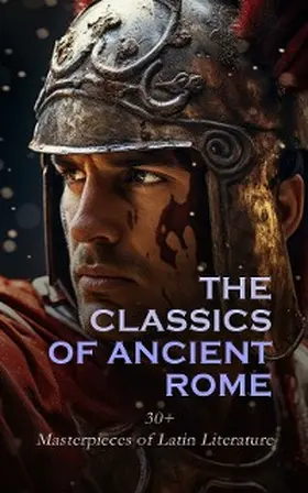 Cicero / Caesar / Augustus |  The Classics of Ancient Rome: 30+ Masterpieces of Latin Literature | eBook | Sack Fachmedien