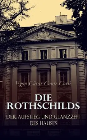 Corti |  Die Rothschilds: Der Aufstieg und Glanzzeit des Hauses (Kommentiert) | eBook | Sack Fachmedien