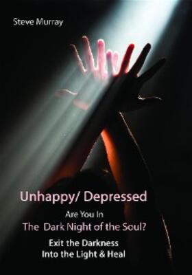 Murray |  Unhappy/ Depressed  Are You In the Dark Night Of the Soul? Exit the Darkness and Into the Light & Heal | eBook | Sack Fachmedien