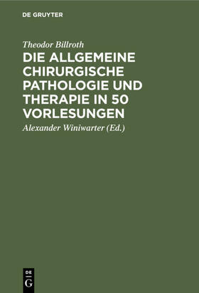 Billroth / Winiwarter |  Die allgemeine chirurgische Pathologie und Therapie in 50 Vorlesungen | eBook | Sack Fachmedien