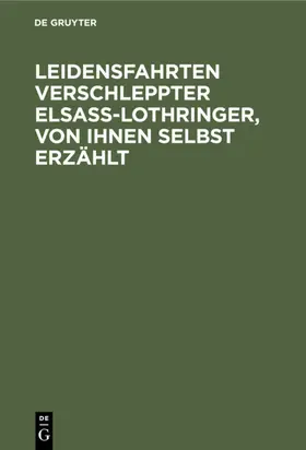  Leidensfahrten verschleppter Elsass-Lothringer, von ihnen selbst erzählt | eBook | Sack Fachmedien