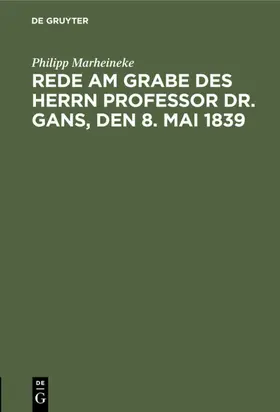 Marheineke |  Rede am Grabe des Herrn Professor Dr. Gans, den 8. Mai 1839 | eBook | Sack Fachmedien