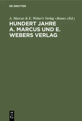 A. Marcus & E. Weber's Verlag <Bonn> / Bonn&gt |  Hundert Jahre A. Marcus und E. Webers Verlag | eBook | Sack Fachmedien