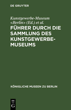 Kunstgewerbe-Museum &lt / Berlin&gt | Führer durch die Sammlung des Kunstgewerbe-Museums | E-Book | sack.de