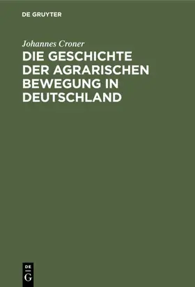 Croner |  Die Geschichte der agrarischen Bewegung in Deutschland | eBook | Sack Fachmedien