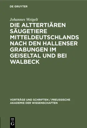 Weigelt |  Die alttertiären Säugetiere Mitteldeutschlands nach den Hallenser Grabungen im Geiseltal und bei Walbeck | eBook | Sack Fachmedien