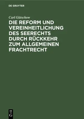 Gütschow |  Die Reform und Vereinheitlichung des Seerechts durch Rückkehr zum allgemeinen Frachtrecht | eBook | Sack Fachmedien