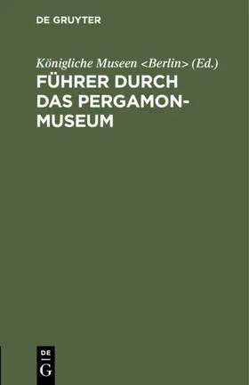 Königliche Museen <Berlin> / Berlin&gt |  Führer durch das Pergamon-Museum | eBook | Sack Fachmedien