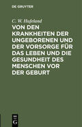 Hufeland |  Von den Krankheiten der Ungeborenen und der Vorsorge für das Leben und die Gesundheit des Menschen vor der Geburt | eBook | Sack Fachmedien