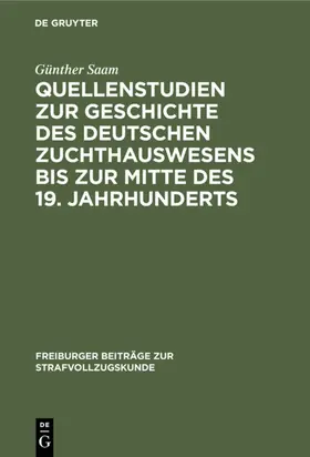 Saam |  Quellenstudien zur Geschichte des deutschen Zuchthauswesens bis zur Mitte des 19. Jahrhunderts | eBook | Sack Fachmedien
