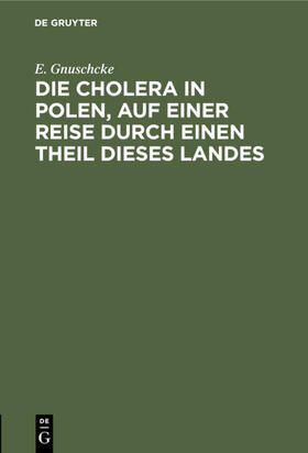 Gnuschcke | Die Cholera in Polen, auf einer Reise durch einen Theil dieses Landes | E-Book | sack.de