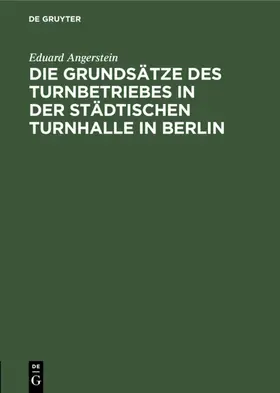 Angerstein |  Die Grundsätze des Turnbetriebes in der städtischen Turnhalle in Berlin | eBook | Sack Fachmedien
