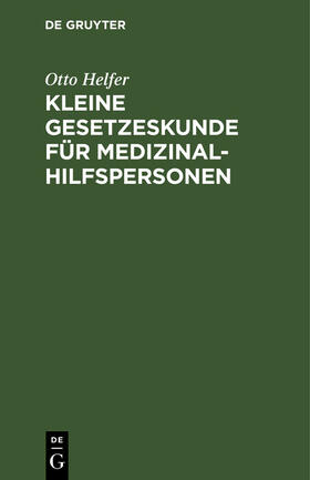 Helfer | Kleine Gesetzeskunde für Medizinalhilfspersonen | E-Book | sack.de