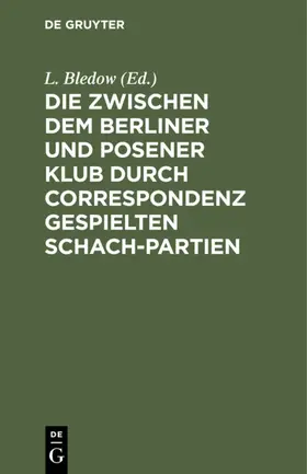 Bledow |  Die zwischen dem Berliner und Posener Klub durch Correspondenz gespielten Schach-Partien | eBook | Sack Fachmedien