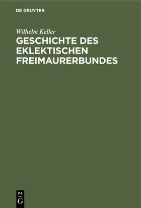 Keller | Geschichte des eklektischen Freimaurerbundes | E-Book | www.sack.de