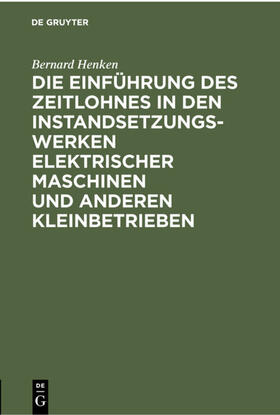 Henken |  Die Einführung des Zeitlohnes in den Instandsetzungswerken elektrischer Maschinen und anderen Kleinbetrieben | eBook | Sack Fachmedien