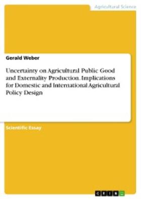 Weber | Uncertainty on Agricultural Public Good and Externality Production. Implications for Domestic and International Agricultural Policy Design | E-Book | sack.de