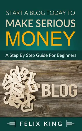 King |  Start a Blog Today to Make Serious Money | eBook | Sack Fachmedien