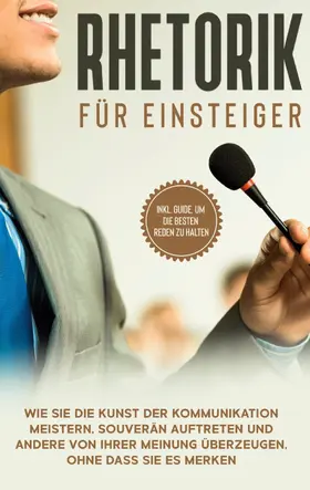 Fischer |  Rhetorik für Einsteiger: Wie Sie die Kunst der Kommunikation meistern, souverän auftreten und andere von Ihrer Meinung überzeugen, ohne dass Sie es merken - inkl. Guide, um die besten Reden zu halten | eBook | Sack Fachmedien