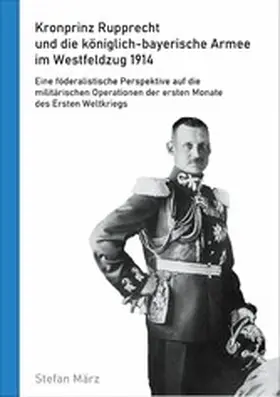 März |  Kronprinz Rupprecht und die königlich-bayerische Armee im Westfeldzug 1914 | eBook | Sack Fachmedien
