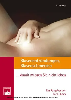Ehmer |  Blasenentzündungen, Blasenschmerzen  - - - Damit müssen Sie nicht leben! Ärztlicher Ratgeber | eBook | Sack Fachmedien